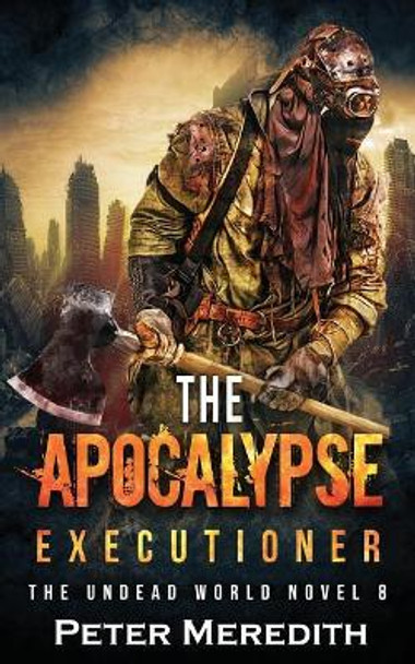 The Apocalypse Executioner: The Undead World Novel 8 by Peter Meredith 9780997431278