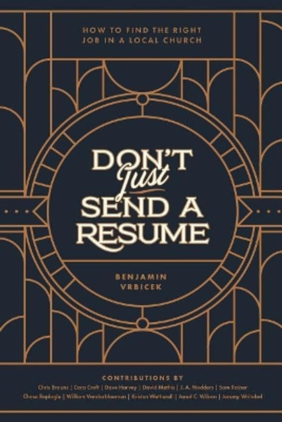 Don't Just Send a Resume: How to Find the Right Job in a Local Church by Jared C Wilson 9780997570243