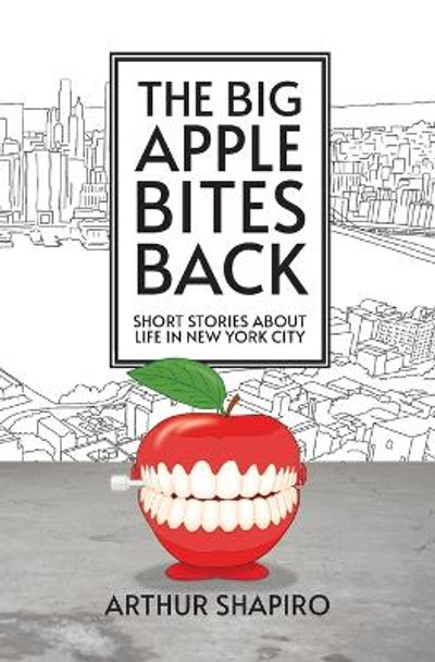 The Big Apple Bites Back: Short Stories About Life In New York City by Arthur Shapiro 9780997618129