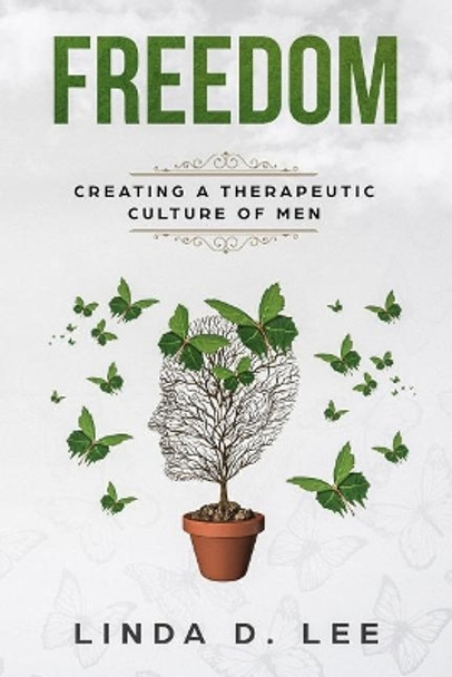 Freedom: Creating a Therapeutic Culture of Men by Linda D Lee 9780997906820