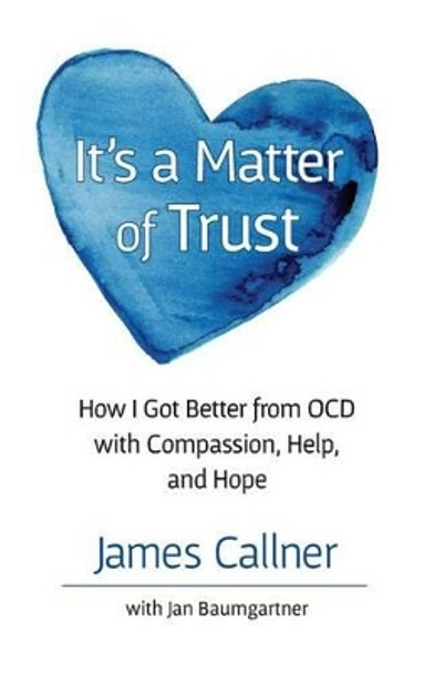 It's a Matter of Trust: Hope & Solutions for OCD and How I Got Better by James Callner 9780998072906
