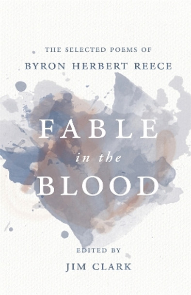 Fable in the Blood: The Selected Poems of Byron Herbert Reece by Byron Herbert Reece 9780820355429