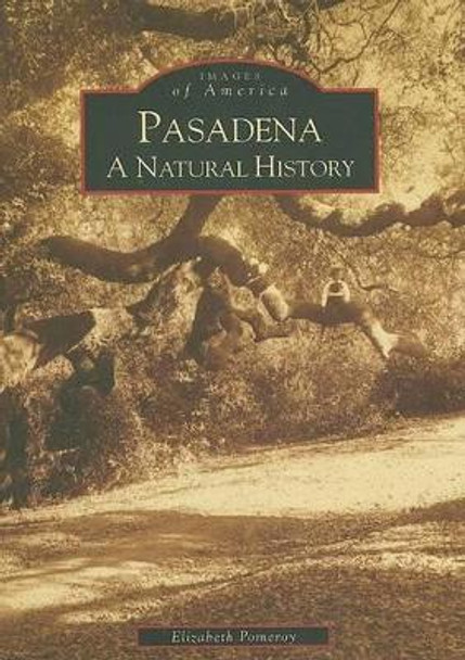 Pasadena: A Natural History by Elizabeth Pomeroy 9780738555676