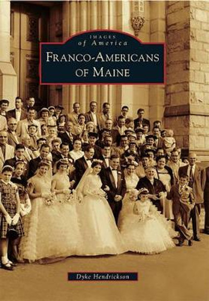 Franco-Americans of Maine by Dyke Hendrickson 9780738572802