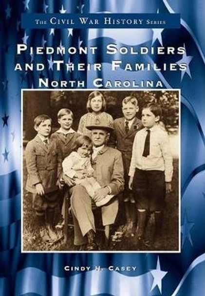 Piedmont Soldiers and Their Families by Cindy H. Casey 9780738502694