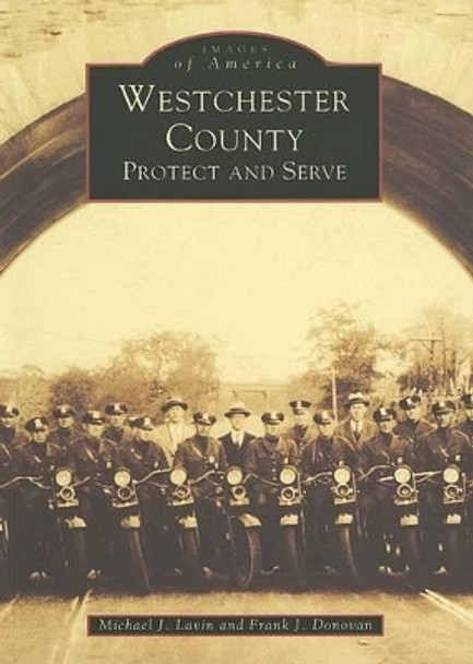 Westchester County: Protect and Serve by Michael J. Lavin 9780738509518