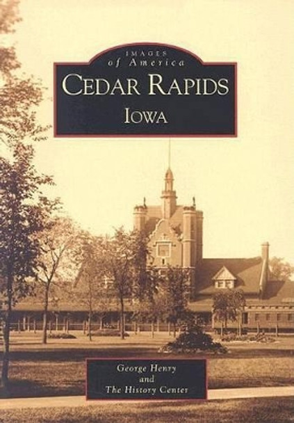 Cedar Rapids Iowa by George T. Henry 9780738519241