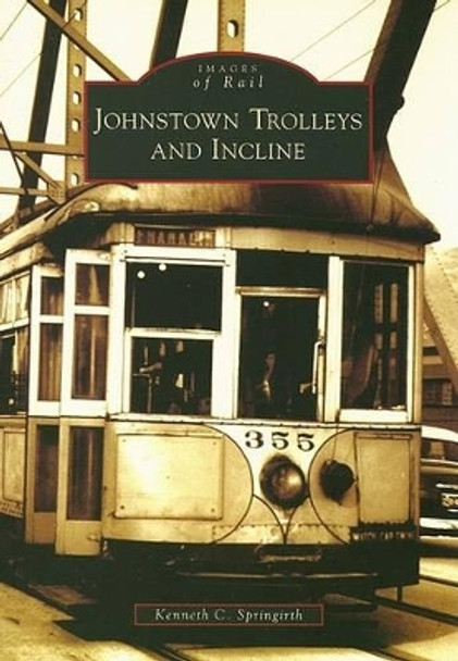Johnstown Trolleys and Incline by Kenneth C. Springirth 9780738545837