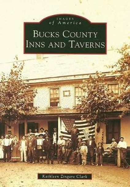 Bucks County Inns and Taverns, Pennsylvania by Kathleen Zingaro Clark 9780738557984