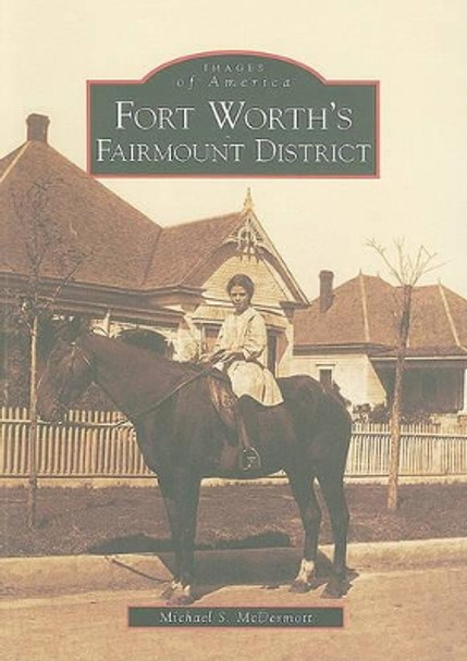 Fort Worth's Fairmount District by Michael S. Mcdermott 9780738571355