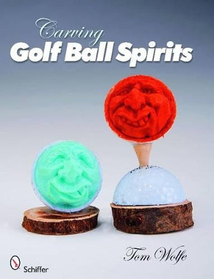 Carving Golf Ball Spirits by Tom Wolfe 9780764331480