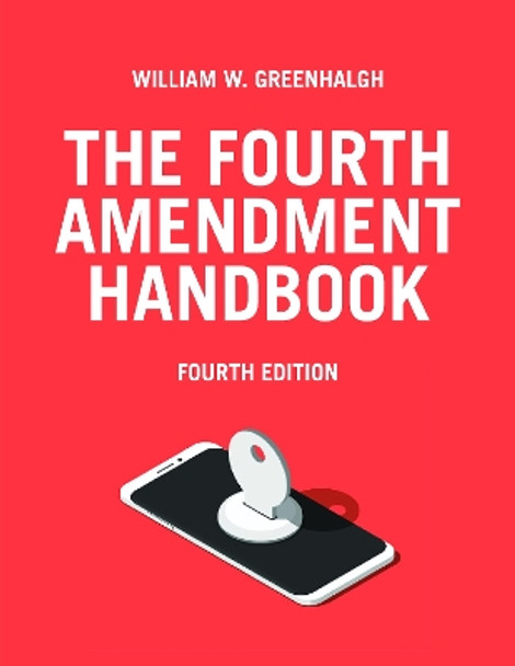 The Fourth Amendment Handbook, Fourth Edition by William W. Greenhalgh 9781641054829