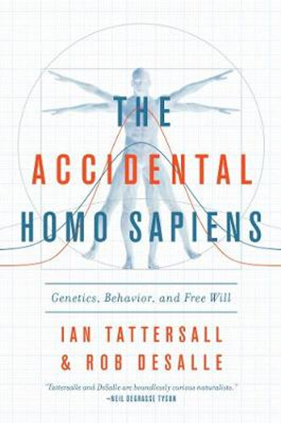 The Accidental Homo Sapiens: Genetics, Behavior, and Free Will by Ian Tattersall