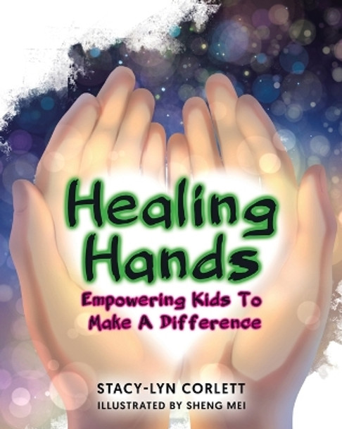 Healing Hands: Empowering Kids To Make A Difference by Stacy-Lyn Corlett 9780228857969