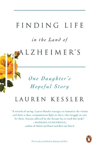 Finding Life in the Land of Alzheimer's: One Daughter's Hopeful Story by Lauren Kessler 9780143113683