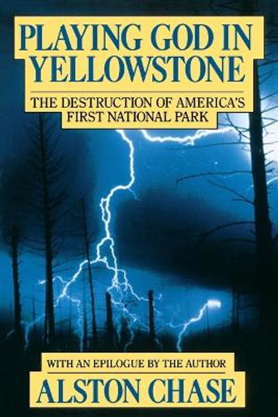 Playing God in Yellowstone: The Destruction of American (Ameri)Ca's First National Park by Alston Chase 9780156720366