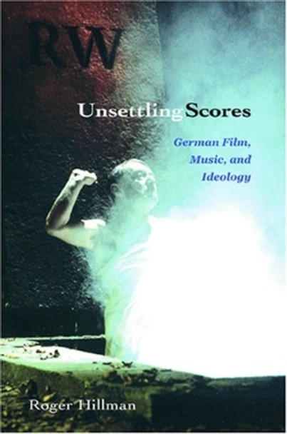 Unsettling Scores: German Film, Music, and Ideology by Roger Hillman 9780253217547