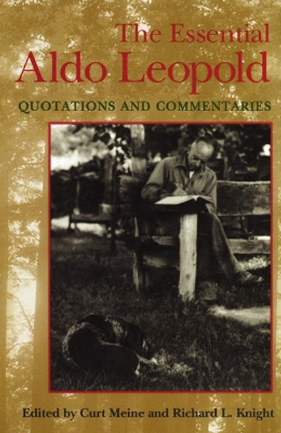 The Essential Aldo Leopold: Quotations and Commentaries by Curt D. Meine 9780299165543