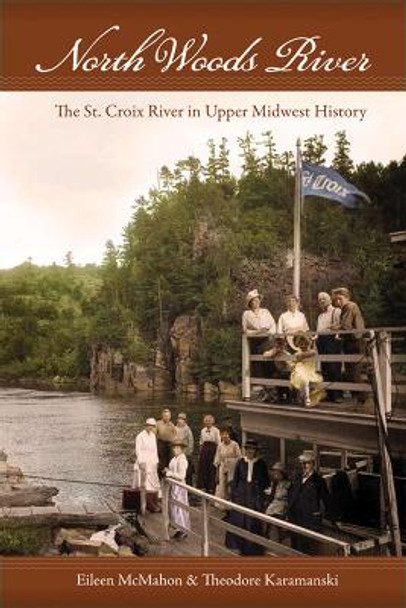 North Woods River: The St. Croix River in Upper Midwest History by Eileen McMahon 9780299234249