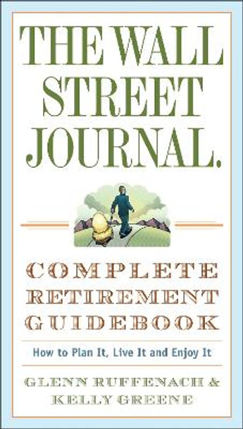 The Wall Street Journal. Complete Retirement Guidebook: How to Plan It, Live It and Enjoy It by Glenn Ruffenach 9780307350992