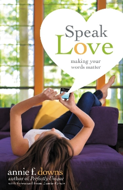 Speak Love: Making Your Words Matter by Annie F. Downs 9780310742876