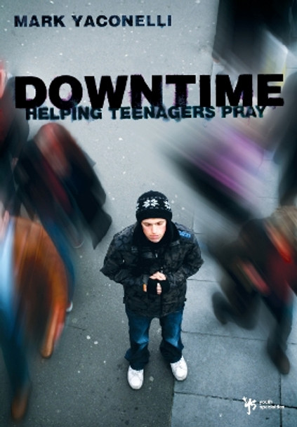 Downtime: Helping Teenagers Pray by Mark Yaconelli 9780310283621