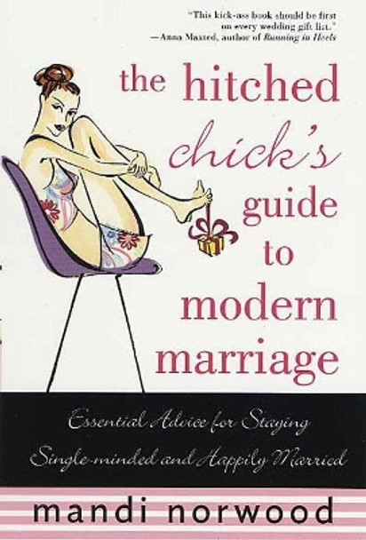 The Hitched Chick's Guide to Modern Marriage: Essential Advice for Staying Single-minded and Happily Married by Mandi Norwood 9780312312145