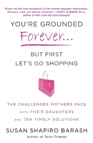 You're Grounded Forever...But First, Let's Go Shopping: The Challenges Mothers Face with Their Daughters and Ten Timely Solutions by Susan Shapiro Barash 9780312614225