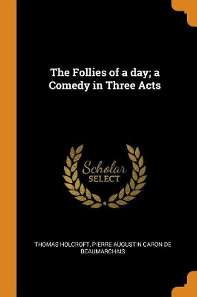 The Follies of a Day; A Comedy in Three Acts by Thomas Holcroft 9780344770876