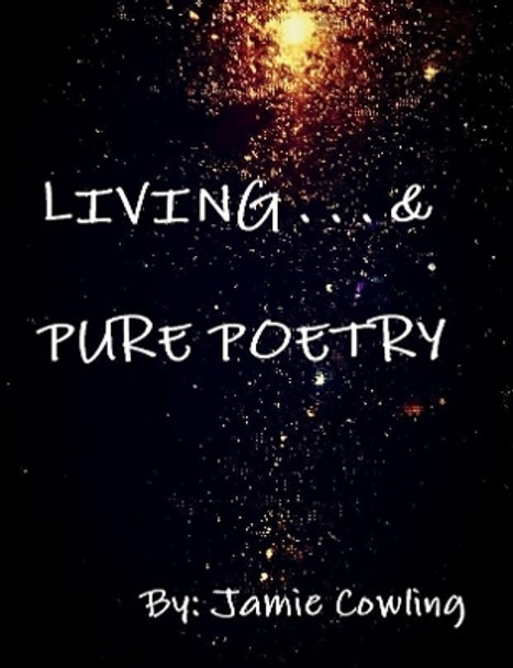 Living & Pure Poetry Volume I by Jamie Cowling 9780359589852