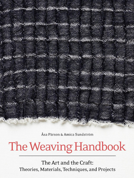 The Weaving Handbook: The Art and the Craft: Theories, Materials, Techniques and Projects by Asa Parson