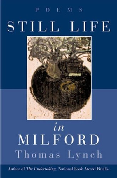 Still Life in Milford: Poems by Thomas Lynch 9780393319736