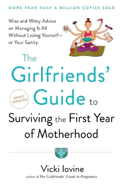 The Girlfriends' Guide to Surviving the First Year of Motherhood: Wise and Witty Advice on Everything from Coping with Postpartum Moodswings to by Vicki Iovine 9780399523304