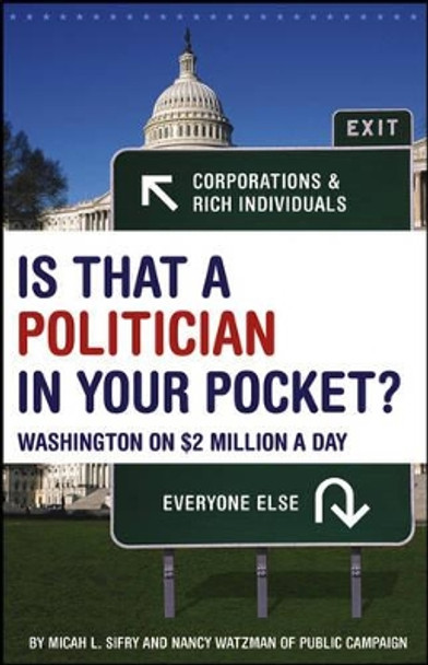 Is That a Politician in Your Pocket: Washington on $2 Million a Day by Micah Sifry 9780471679950