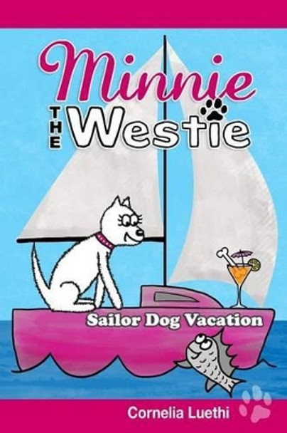 Minnie the Westie: Sailor Dog Vacation: The Adventures of a West Highland Terrier Cartoon Dog at Sea! by Cornelia Luethi 9780473246723