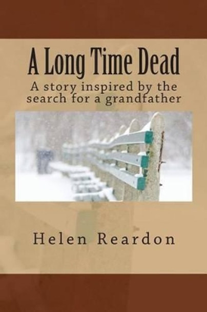 A Long Time Dead: A story inspired by the search for a grandfather by Helen Reardon 9780473253394