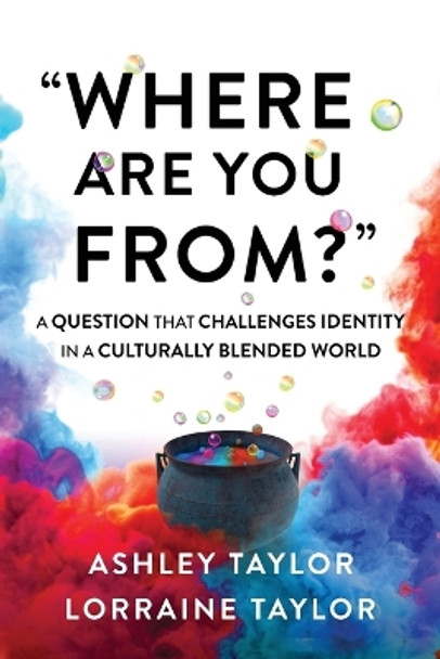 Where Are You From?: A Question That Challenges Identity in a Culturally Blended World by Lorraine Taylor 9780473634827