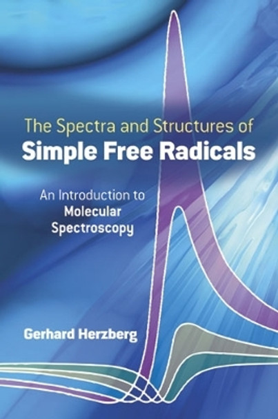The Spectra and Structures of Simple Free Radicals: Introduction to Molecular Spectroscopy by Gerhard Herzberg 9780486658216