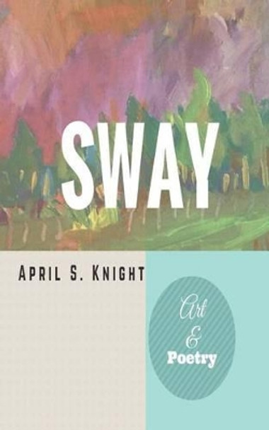 Sway: Art & Poetry by April Simone Knight 9780578179506