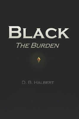 Black: The Burden by D B Halbert 9780578452074