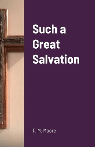 Such a Great Salvation by T M Moore 9780557946600