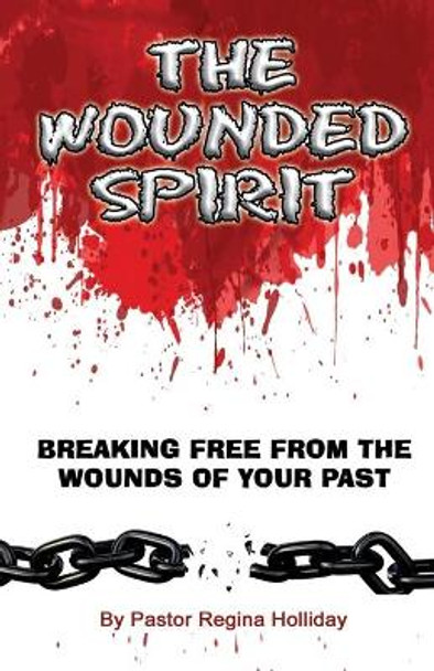 The Wounded Spirit (Breaking Free From The Wounds of Your Past) by Regina R Holliday 9780578103464