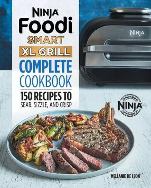 Ninja Foodi Smart XL Grill Complete Cookbook: 150 Recipes to Sear, Sizzle, and Crisp by Mellanie de Leon