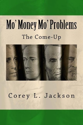 Mo' Money Mo' Problems: The Come-Up by Corey L Jackson 9780578190822
