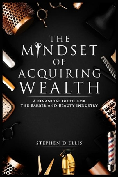 The Mindset of Acquiring Wealth by Stephen D Ellis 9780578241012