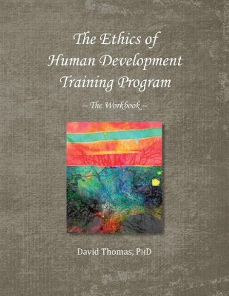 The Ethics of Human Development -- The Workbook by David Thomas 9780578314006