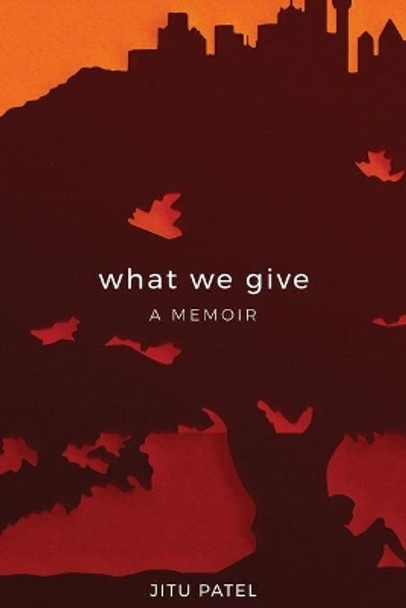 What We Give: A Memoir by Jitu Patel 9780578455907