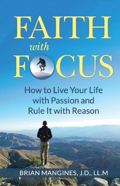 Faith with Focus: How to Live Your Life with Passion and Rule It with Reason by Brian Mangines 9780578461878