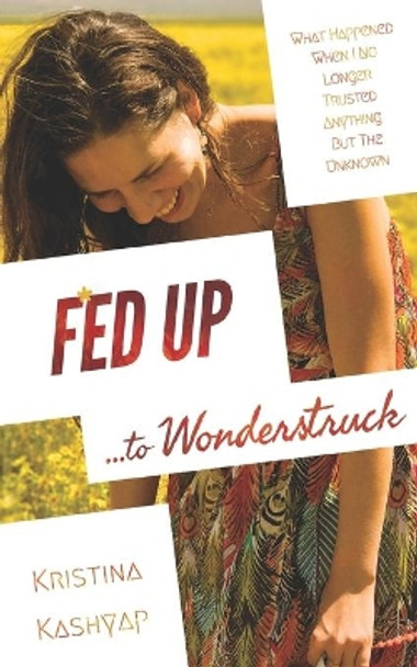 Fed Up to Wonderstruck: What happened when I no longer trusted anything but the Unknown by Kristina Kashyap 9780578540450