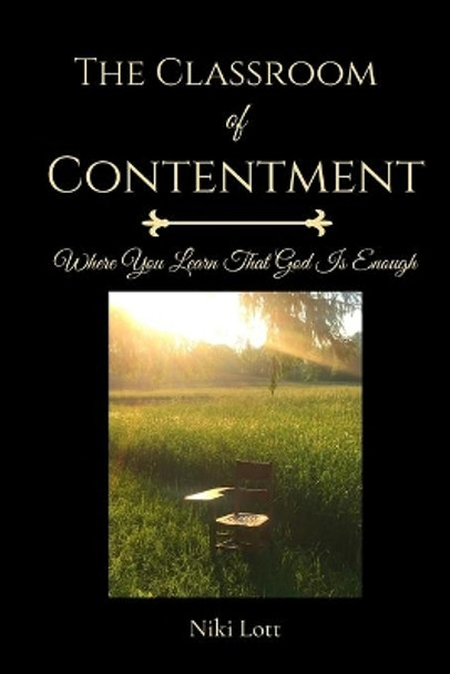 The Classroom of Contentment: Where You Learn That God Is Enough by Niki Lott 9780578540955